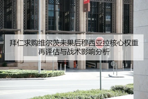 拜仁求购维尔茨未果后穆西亚拉核心权重再评估与战术影响分析