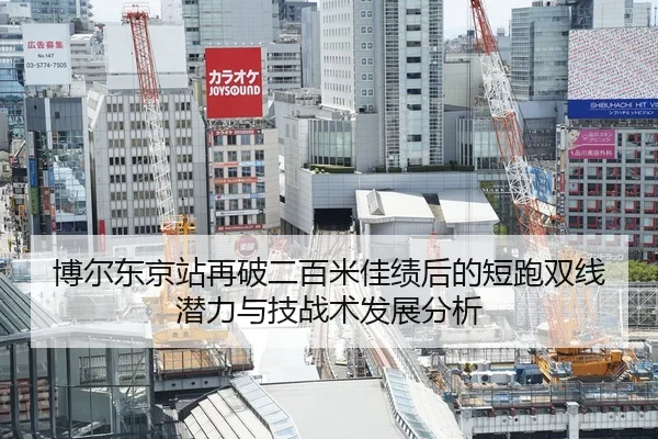 博尔东京站再破二百米佳绩后的短跑双线潜力与技战术发展分析